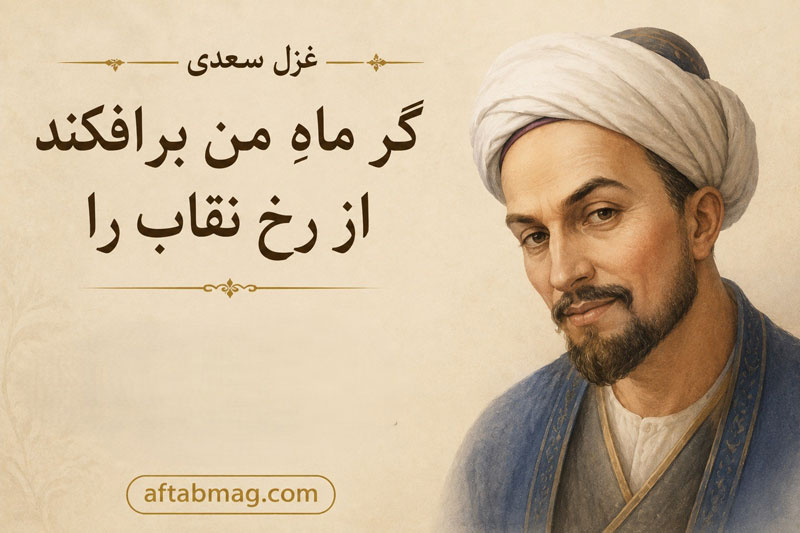 غزل گر ماهِ من برافکنَد از رخ نقاب را از سعدی + تفسیر