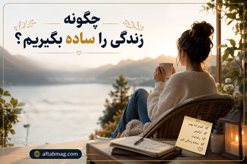 چگونه زندگی را ساده بگیریم؟ ۱۵ راهکار برای آرامش، کاهش استرس و زندگی بهتر
